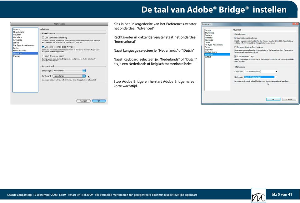 Dutch als je een Nederlands of Belgisch toetsenbord hebt. Stop Adobe Bridge en herstart Adobe Bridge na een korte wachttijd.