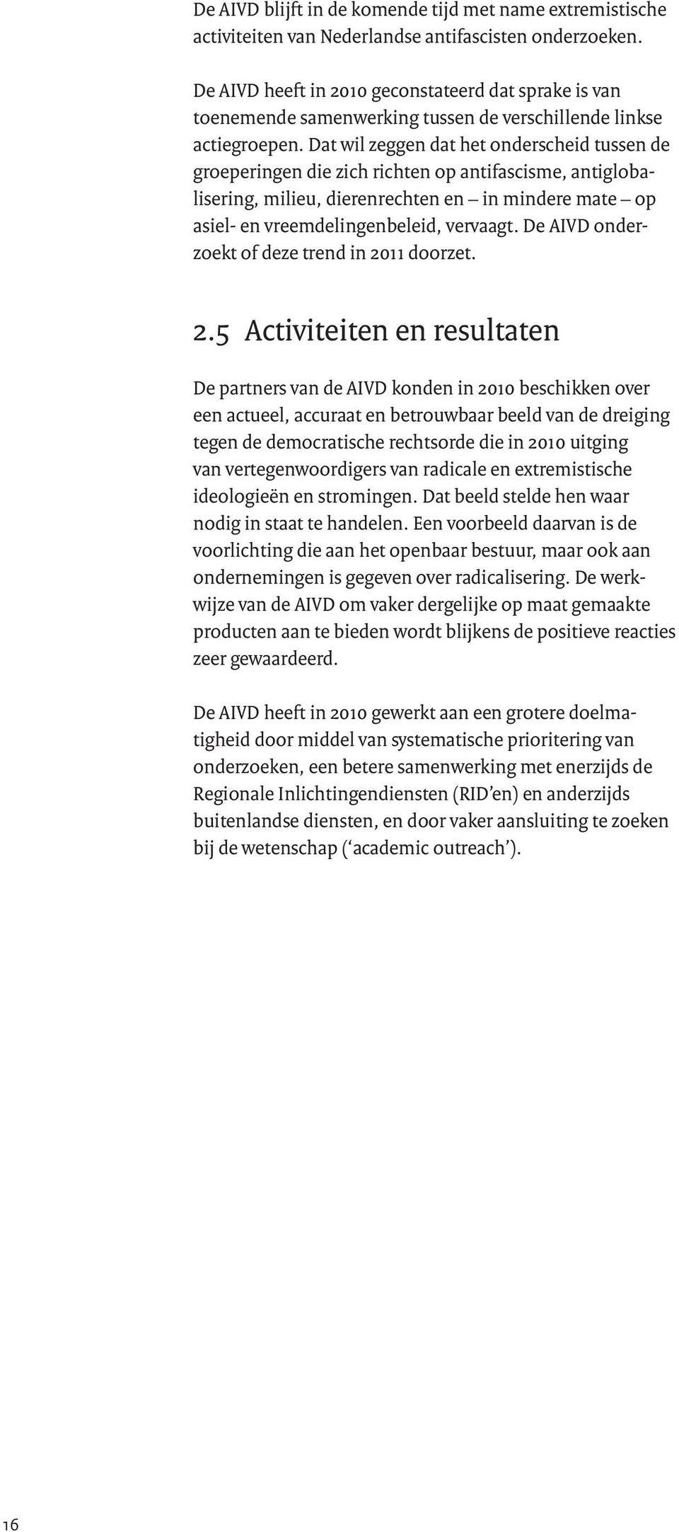 Dat wil zeggen dat het onderscheid tussen de groeperingen die zich richten op antifascisme, antiglobalisering, milieu, dierenrechten en in mindere mate op asiel- en vreemdelingenbeleid, vervaagt.