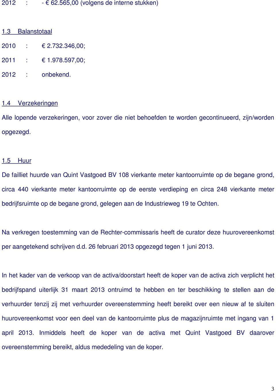 bedrijfsruimte op de begane grond, gelegen aan de Industrieweg 19 te Ochten. Na verkregen toestemming van de Rechter-commissaris heeft de curator deze huurovereenkomst per aangetekend schrijven d.d. 26 februari 2013 opgezegd tegen 1 juni 2013.