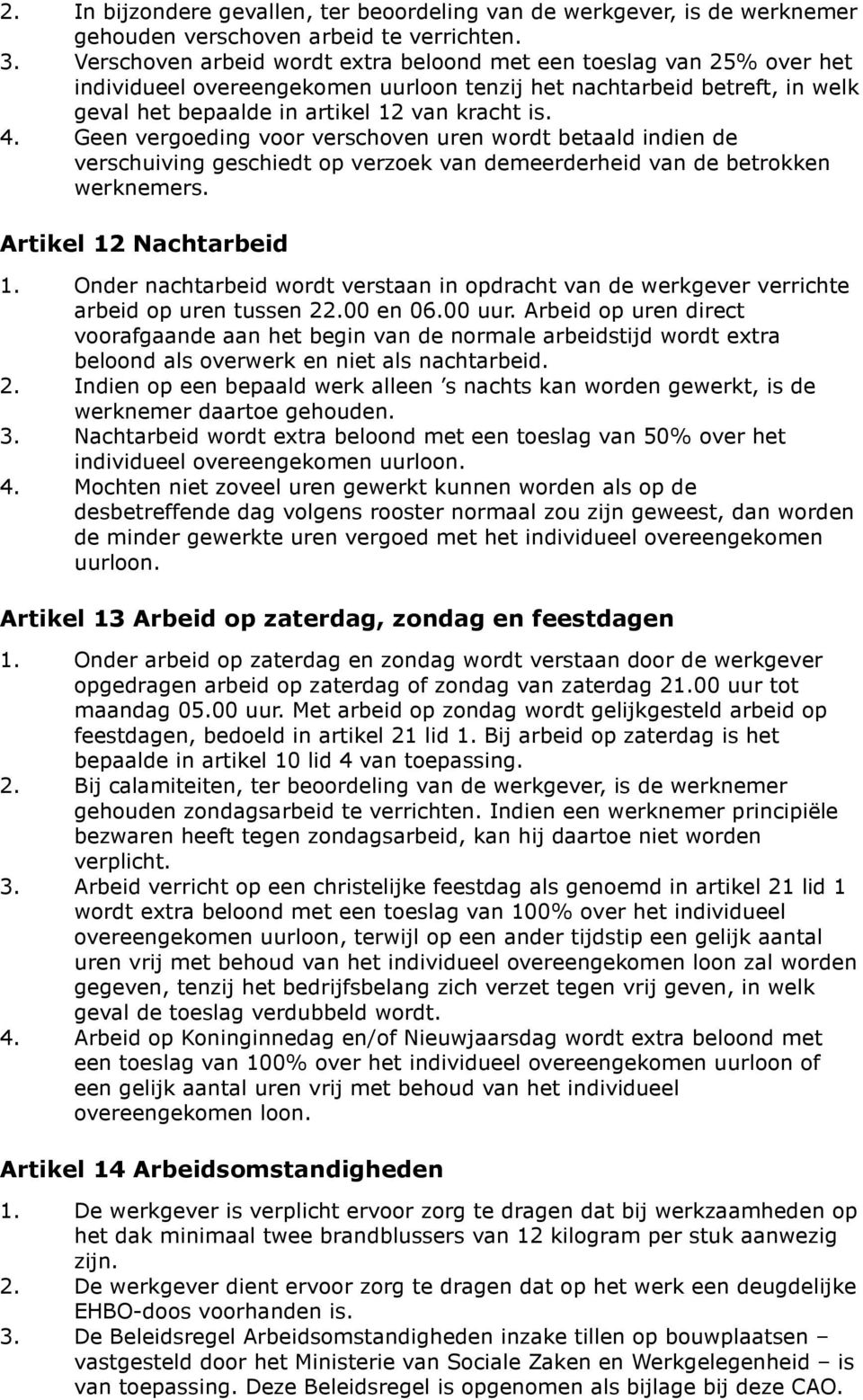 Geen vergoeding voor verschoven uren wordt betaald indien de verschuiving geschiedt op verzoek van demeerderheid van de betrokken werknemers. Artikel 12 Nachtarbeid 1.