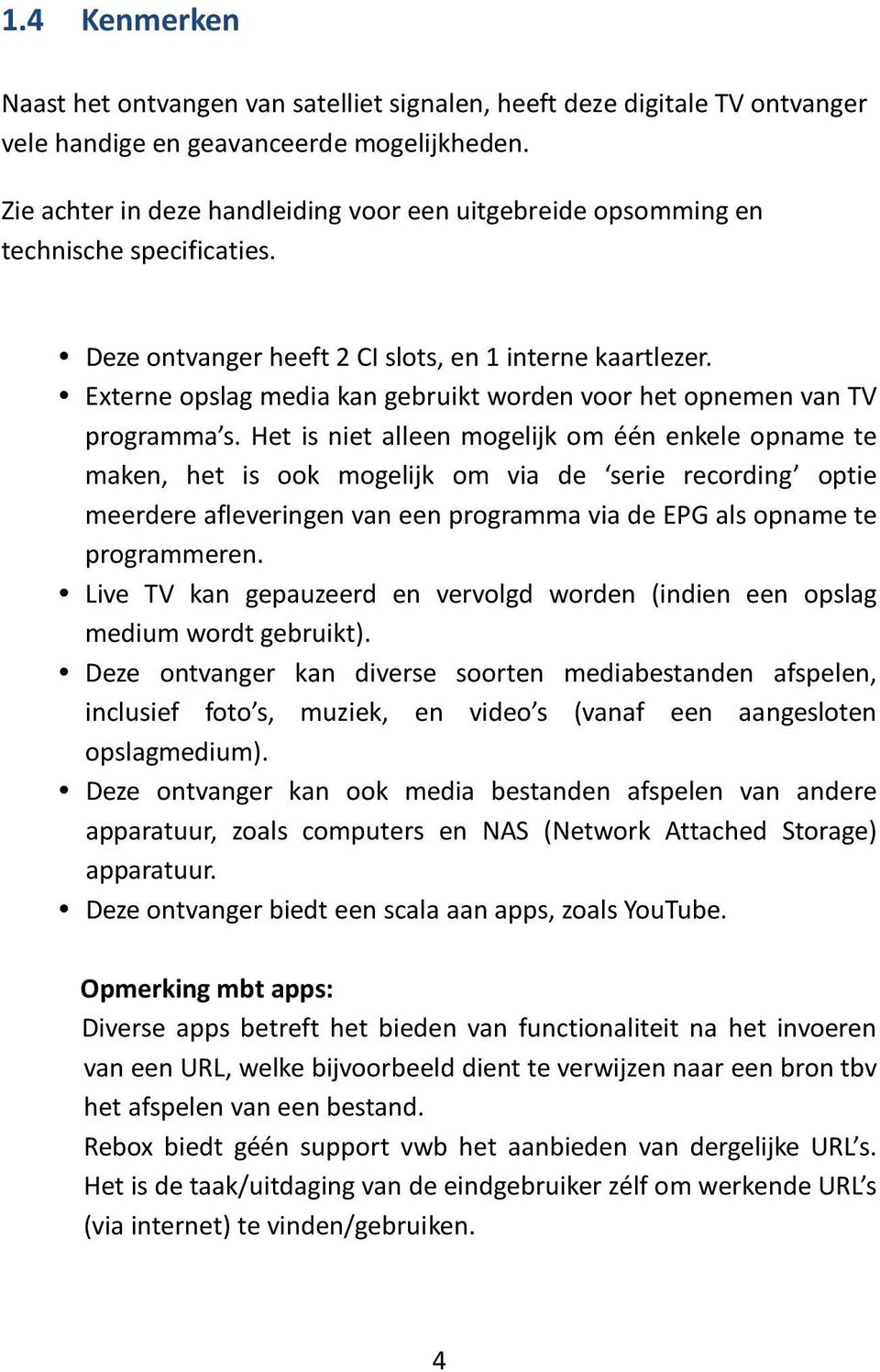 Externe opslag media kan gebruikt worden voor het opnemen van TV programma s.