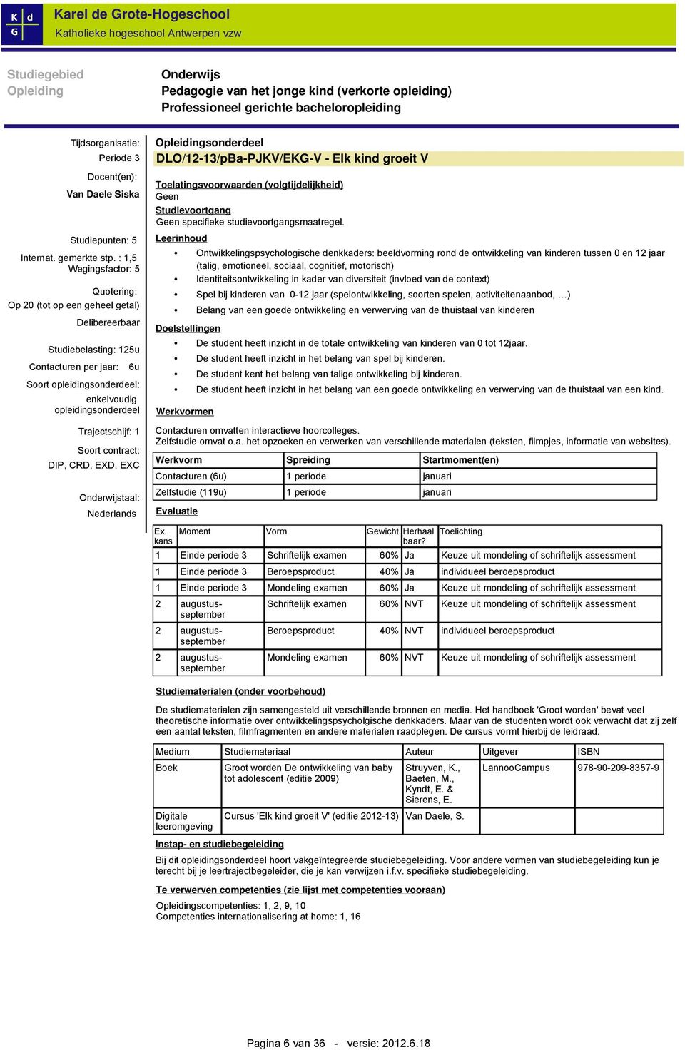 opleidingsonderdeel Trajectschijf: 1 Soort contract: DIP, CRD, EXD, EXC taal: Nederlands sonderdeel 13/pBa-PJKV/EKG-V - Elk kind groeit V Toelatingsvoorwaarden (volgtijdelijkheid) Geen