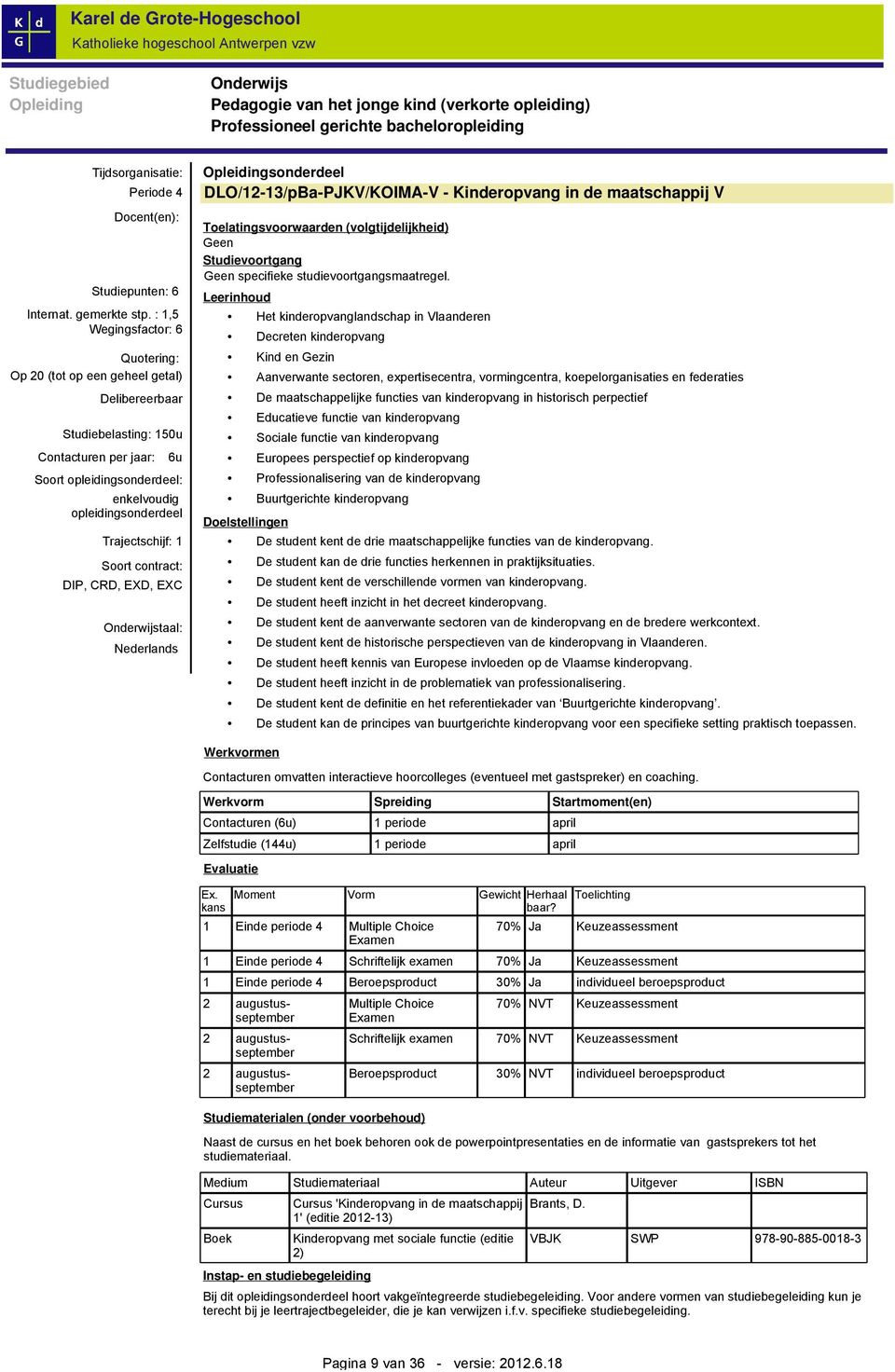 opleidingsonderdeel Trajectschijf: 1 Soort contract: DIP, CRD, EXD, EXC taal: Nederlands sonderdeel 13/pBa-PJKV/KOIMA-V - Kinderopvang in de maatschappij V Toelatingsvoorwaarden (volgtijdelijkheid)