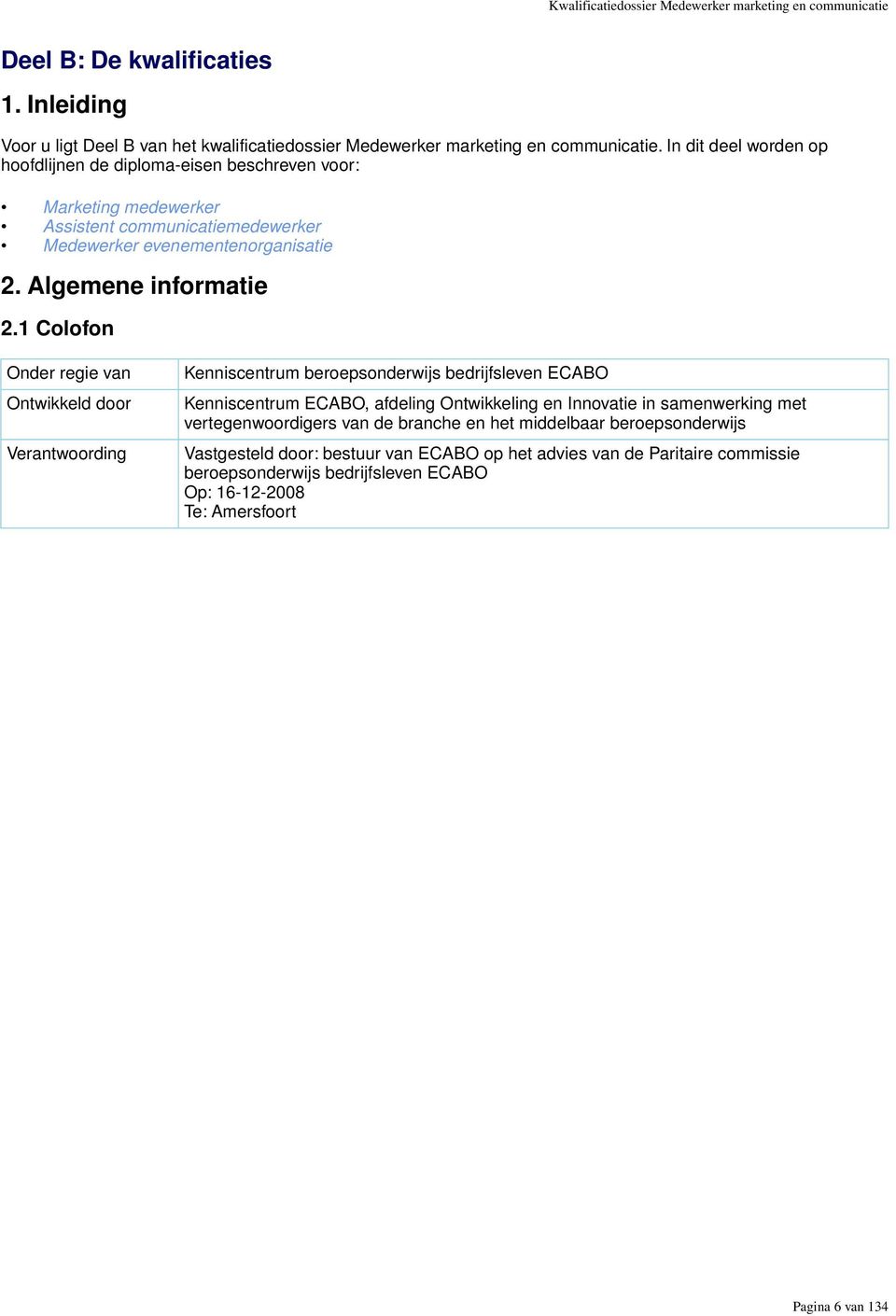 1 Colofon Onder regie van Ontwikkeld door Verantwoording Kenniscentrum beroepsonderwijs bedrijfsleven ECABO Kenniscentrum ECABO, afdeling Ontwikkeling en Innovatie in samenwerking met