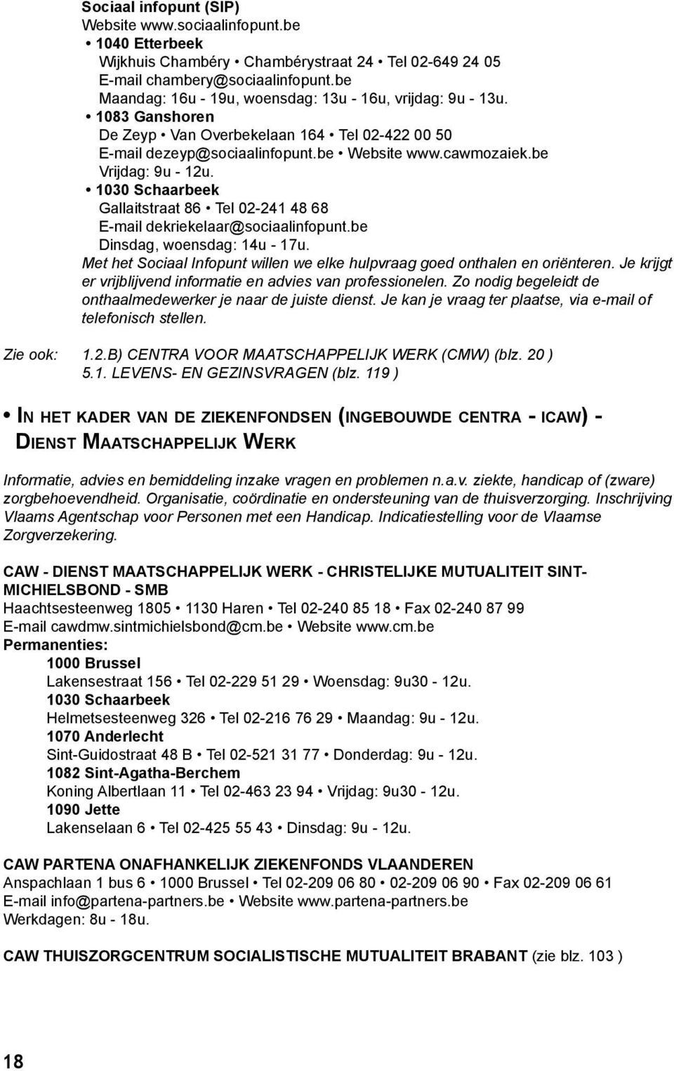 be Vrijdag: 9u - 12u. 1030 Schaarbeek Gallaitstraat 86 Tel 02-241 48 68 E-mail dekriekelaar@sociaalinfopunt.be Dinsdag, woensdag: 14u - 17u.