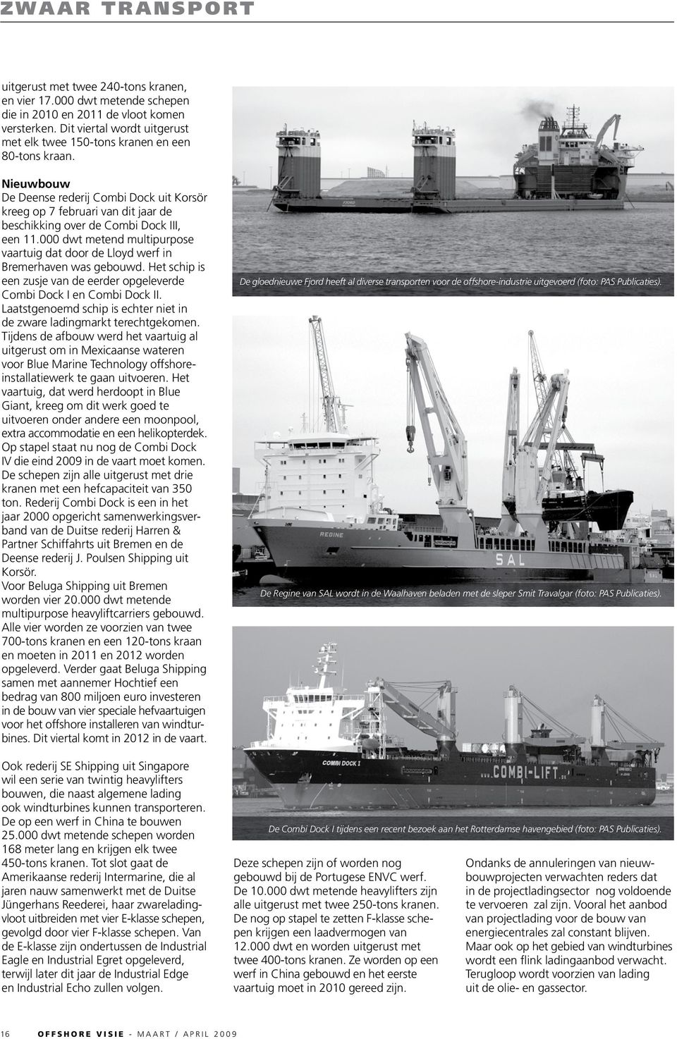 Nieuwbouw De Deense rederij Combi Dock uit Korsör kreeg op 7 februari van dit jaar de beschikking over de Combi Dock III, een 11.
