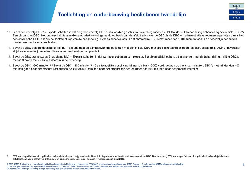 Het onderscheid tussen de categorieën wordt gemaakt op basis van de afsluitreden van de DBC, is de DBC om administratieve redenen afgesloten dan is het een chronische DBC, anders het laatste stukje