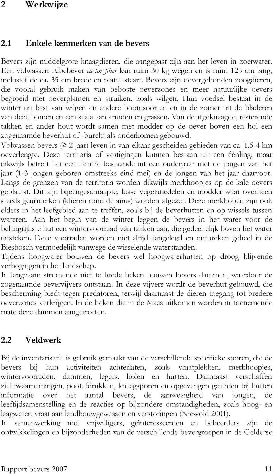 Bevers zijn oevergebonden zoogdieren, die vooral gebruik maken van beboste oeverzones en meer natuurlijke oevers begroeid met oeverplanten en struiken, zoals wilgen.