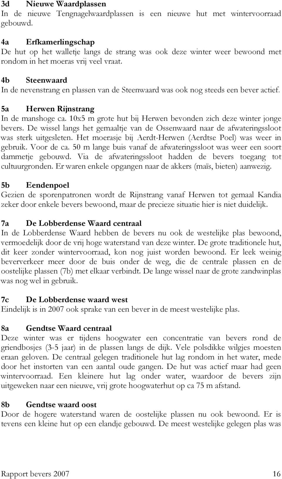 4b Steenwaard In de nevenstrang en plassen van de Steenwaard was ook nog steeds een bever actief. 5a Herwen Rijnstrang In de manshoge ca.