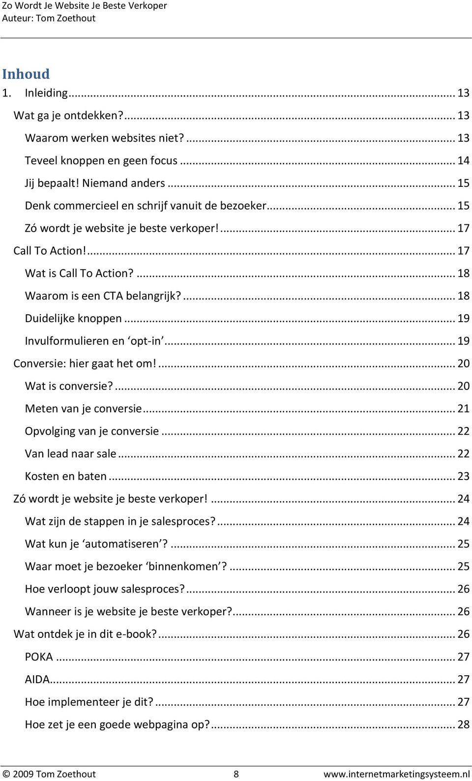 ... 18 Duidelijke knoppen... 19 Invulformulieren en opt-in... 19 Conversie: hier gaat het om!... 20 Wat is conversie?... 20 Meten van je conversie... 21 Opvolging van je conversie.