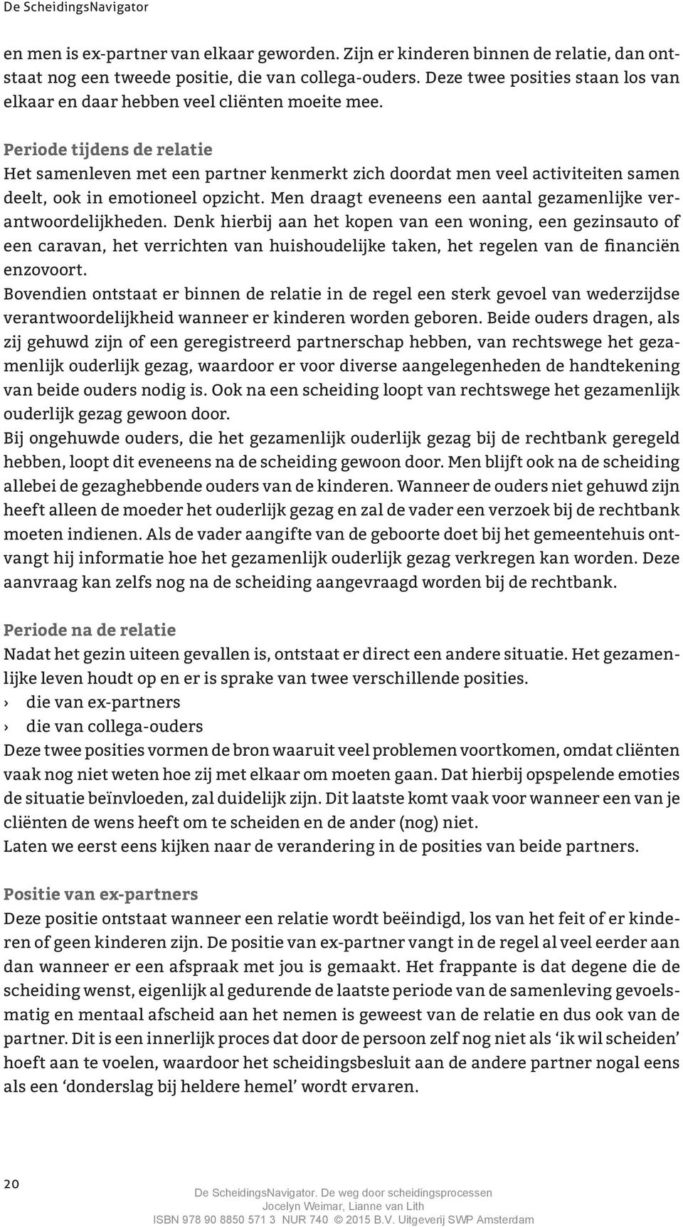 Periode tijdens de relatie Het samenleven met een partner kenmerkt zich doordat men veel activiteiten samen deelt, ook in emotioneel opzicht.