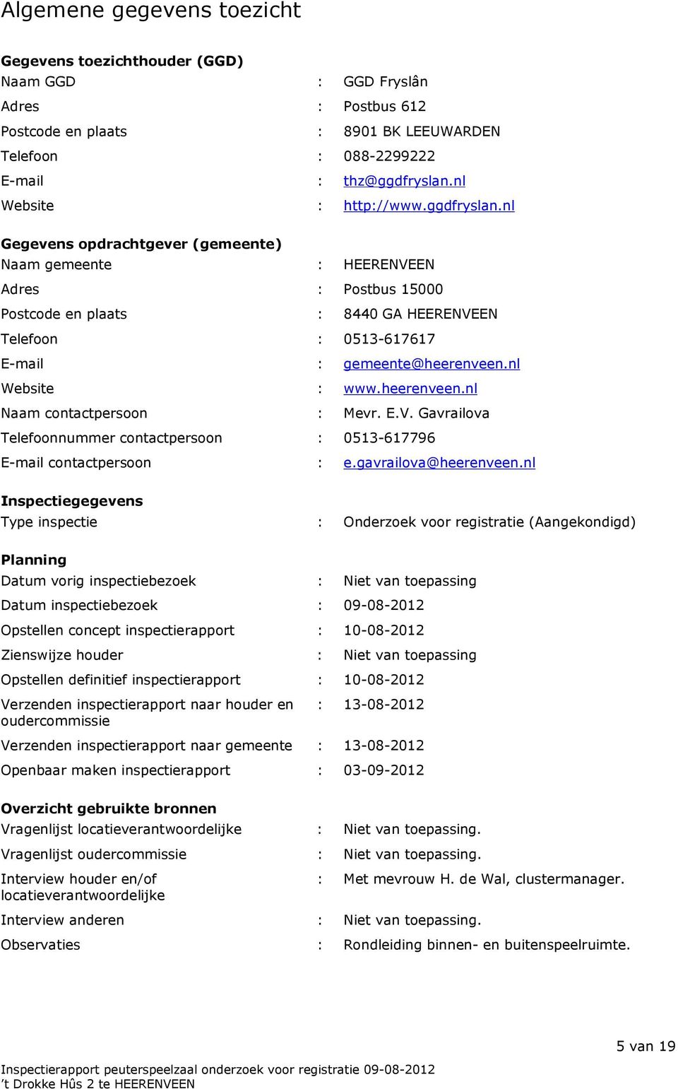 nl Gegevens opdrachtgever (gemeente) Naam gemeente : HEERENVEEN Adres : Postbus 15000 Postcode en plaats : 8440 GA HEERENVEEN Telefoon : 0513-617617 E-mail : gemeente@heerenveen.nl Website : www.