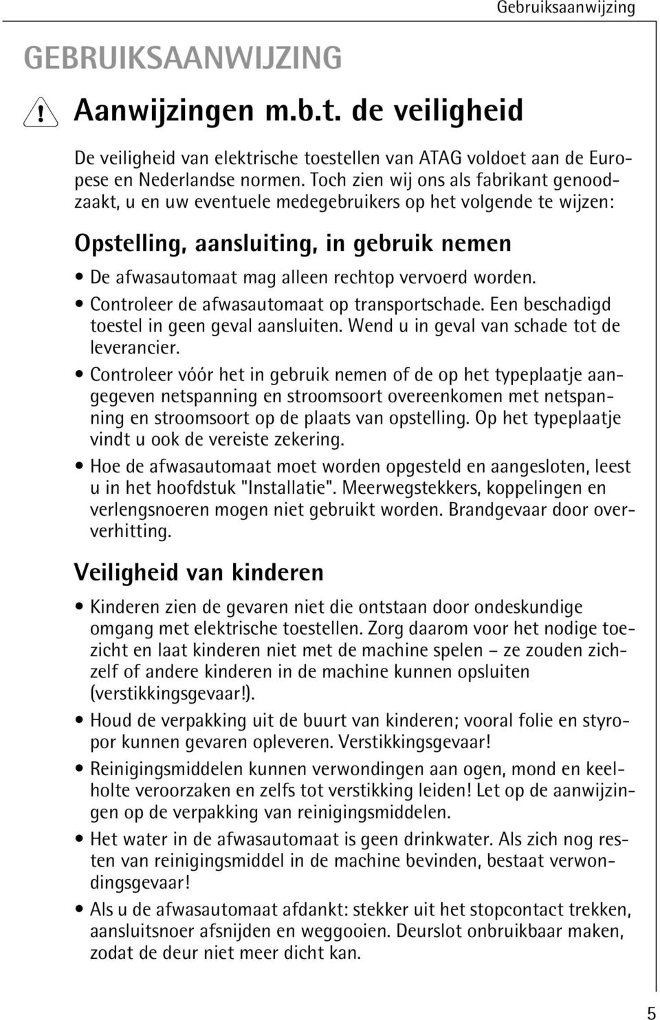 Controleer de afwasautomaat op transportschade. Een beschadigd toestel in geen geval aansluiten. Wend u in geval van schade tot de leverancier.