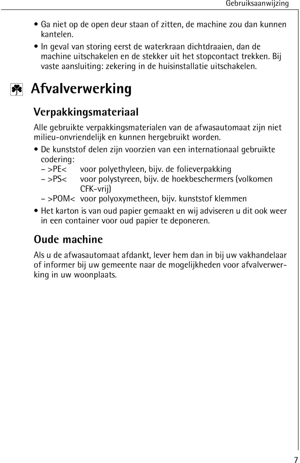 2 Afvalverwerking Verpakkingsmateriaal Alle gebruikte verpakkingsmaterialen van de afwasautomaat zijn niet milieu-onvriendelijk en kunnen hergebruikt worden.