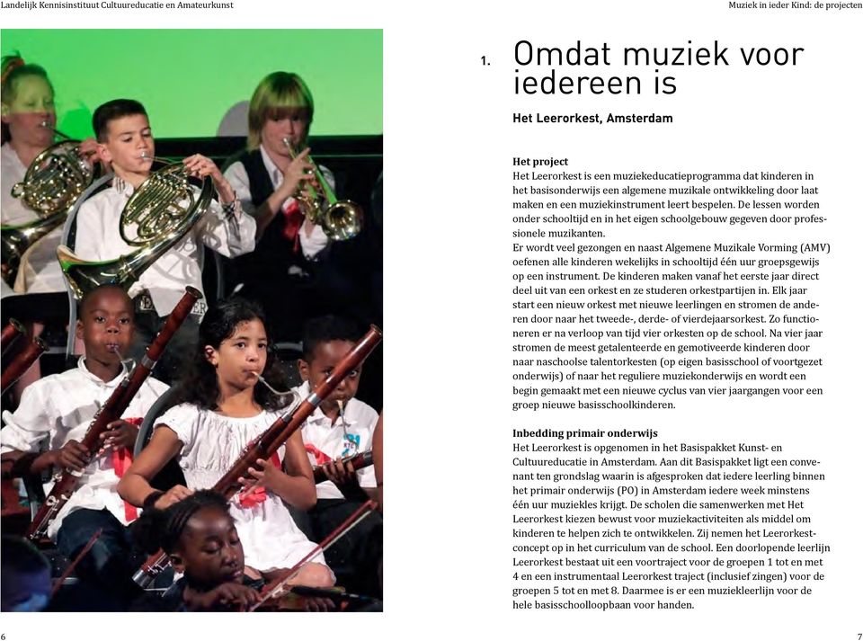 Er wordt veel gezongen en naast Algemene Muzikale Vorming (AMV) oefenen alle kinderen wekelijks in schooltijd één uur groepsgewijs op een instrument.