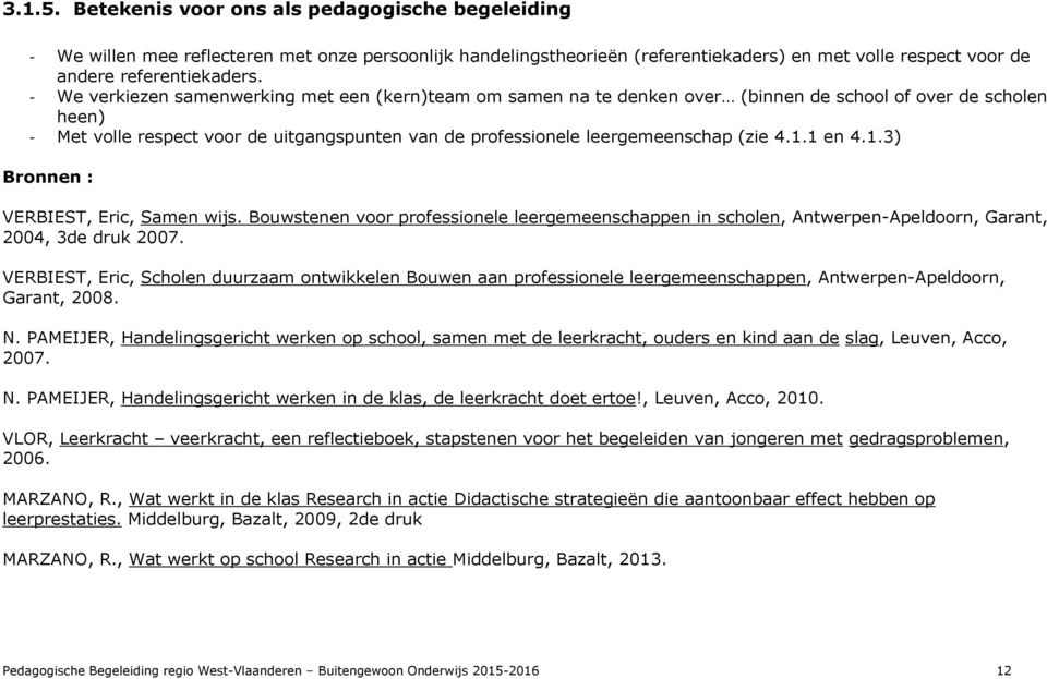 (zie 4.1.1 en 4.1.3) Bronnen : VERBIEST, Eric, Samen wijs. Bouwstenen voor professionele leergemeenschappen in scholen, Antwerpen-Apeldoorn, Garant, 2004, 3de druk 2007.