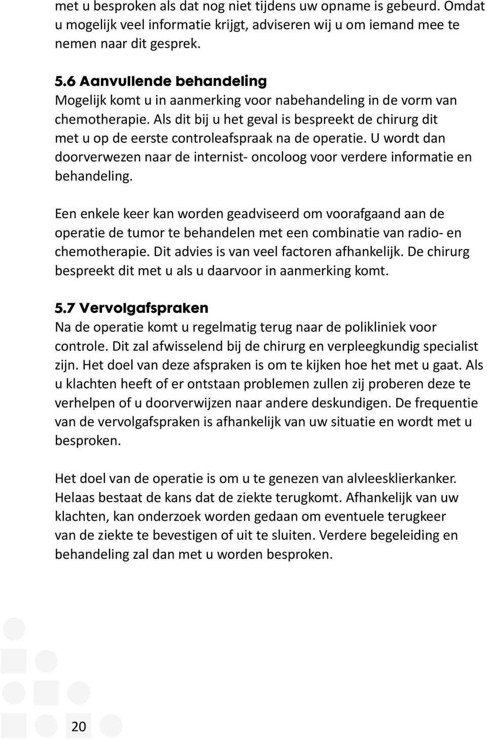 Als dit bij u het geval is bespreekt de chirurg dit met u op de eerste controleafspraak na de operatie. U wordt dan doorverwezen naar de internist- oncoloog voor verdere informatie en behandeling.