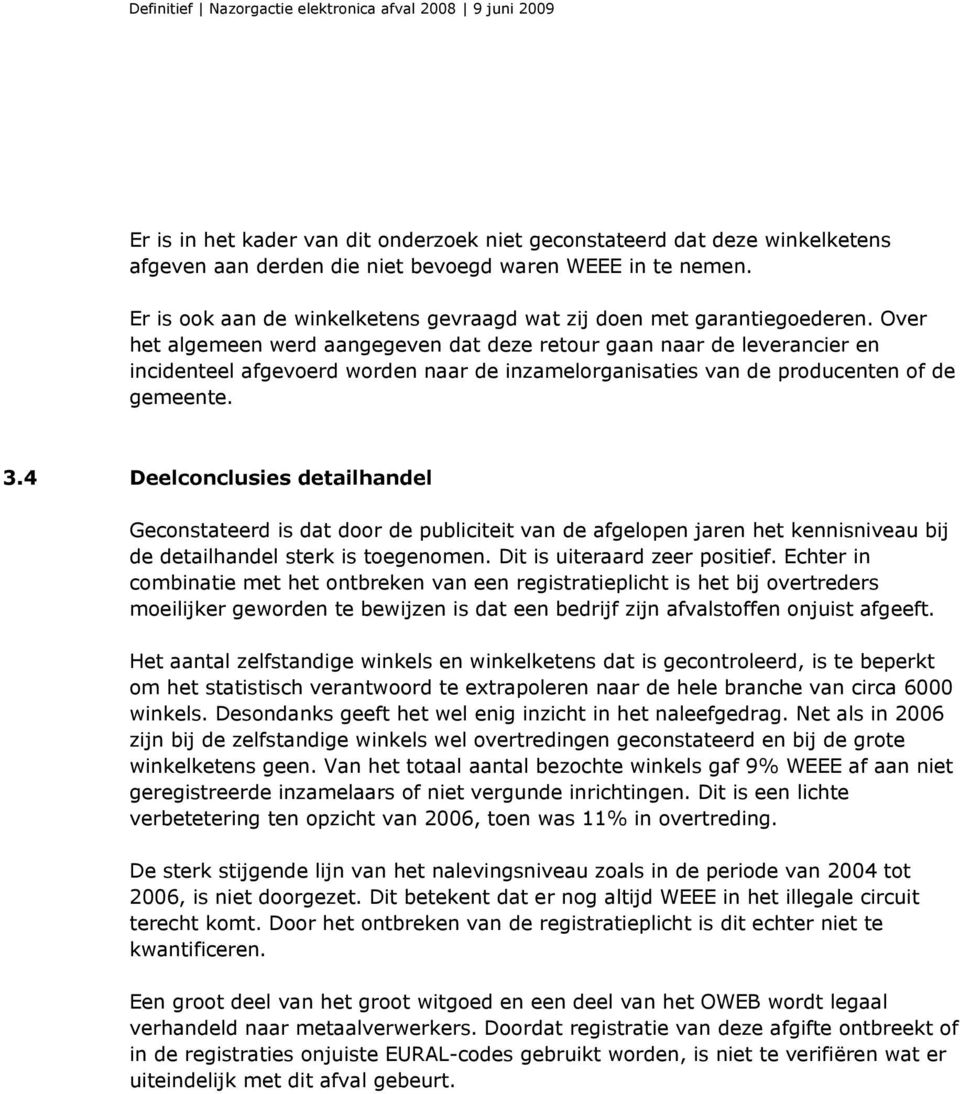 Over het algemeen werd aangegeven dat deze retour gaan naar de leverancier en incidenteel afgevoerd worden naar de inzamelorganisaties van de producenten of de gemeente. 3.