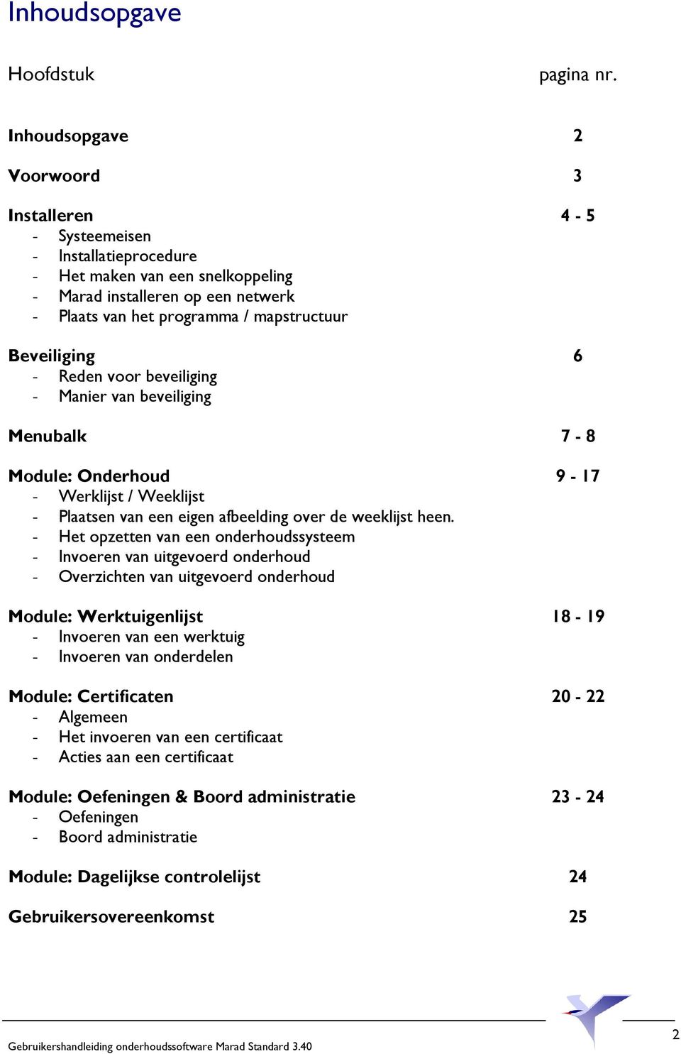 Beveiliging 6 - Reden voor beveiliging - Manier van beveiliging Menubalk 7-8 Module: Onderhoud 9-17 - Werklijst / Weeklijst - Plaatsen van een eigen afbeelding over de weeklijst heen.