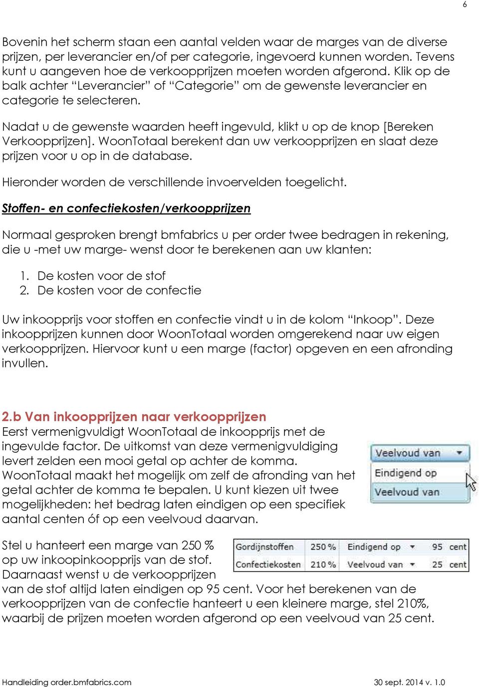 Nadat u de gewenste waarden heeft ingevuld, klikt u op de knop [Bereken Verkoopprijzen]. WoonTotaal berekent dan uw verkoopprijzen en slaat deze prijzen voor u op in de database.