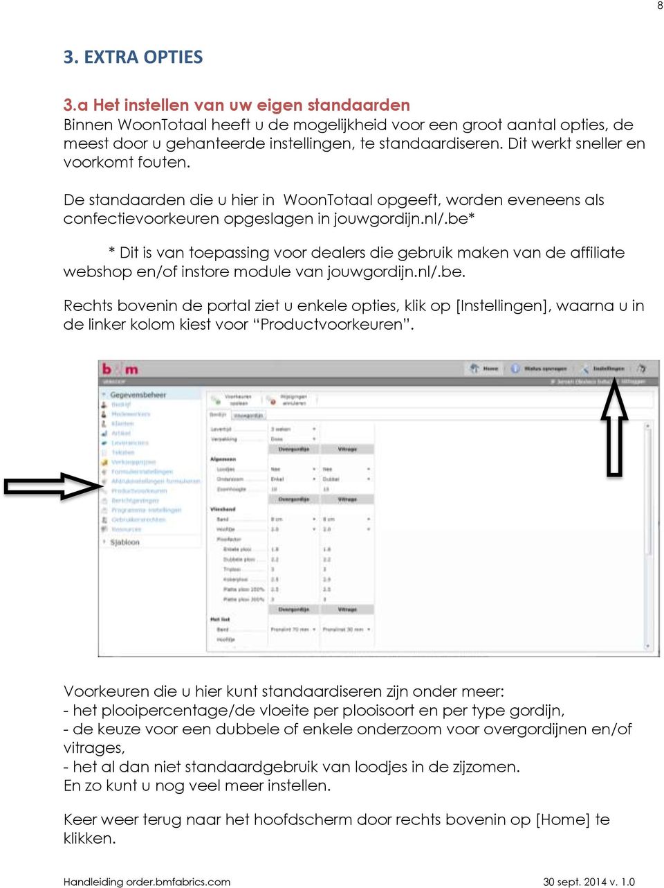 be* * Dit is van toepassing voor dealers die gebruik maken van de affiliate webshop en/of instore module van jouwgordijn.nl/.be. Rechts bovenin de portal ziet u enkele opties, klik op [Instellingen], waarna u in de linker kolom kiest voor Productvoorkeuren.