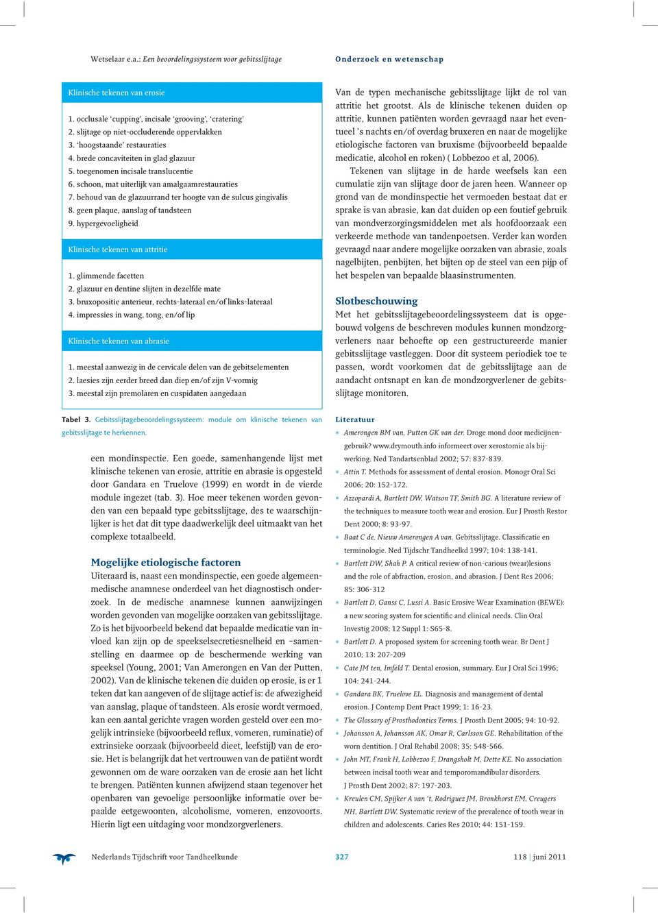 hypergevoeligheid Klinische tekenen van attritie 1. glimmende facetten 2. glazuur en dentine slijten in dezelfde mate 3. bruxopositie anterieur, rechts-lateraal en/of links-lateraal 4.