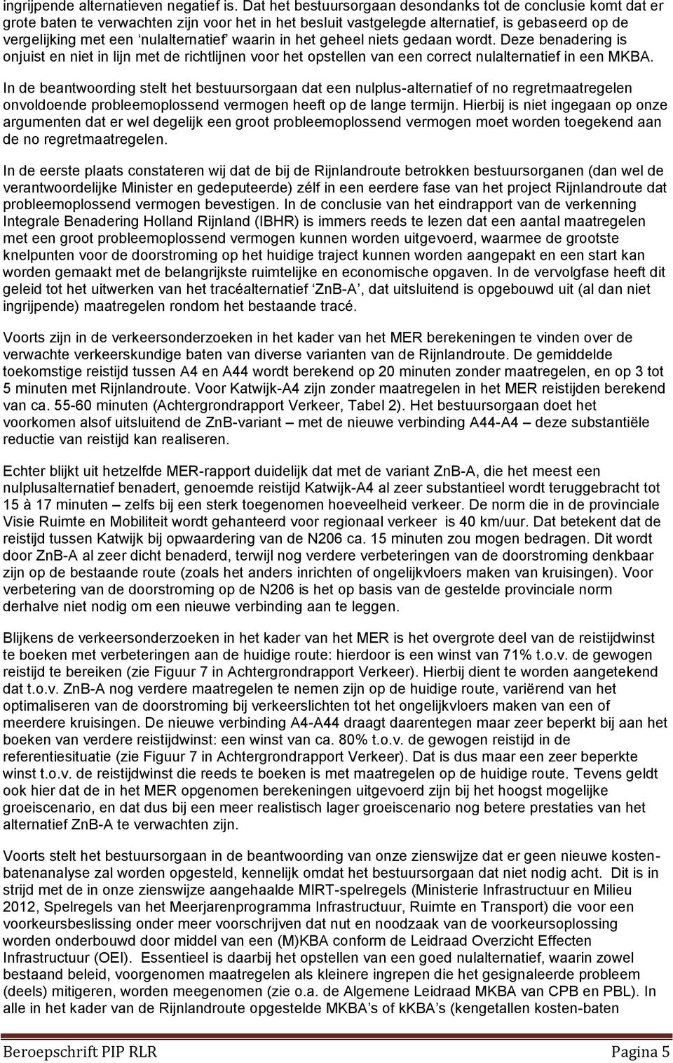 waarin in het geheel niets gedaan wordt. Deze benadering is onjuist en niet in lijn met de richtlijnen voor het opstellen van een correct nulalternatief in een MKBA.