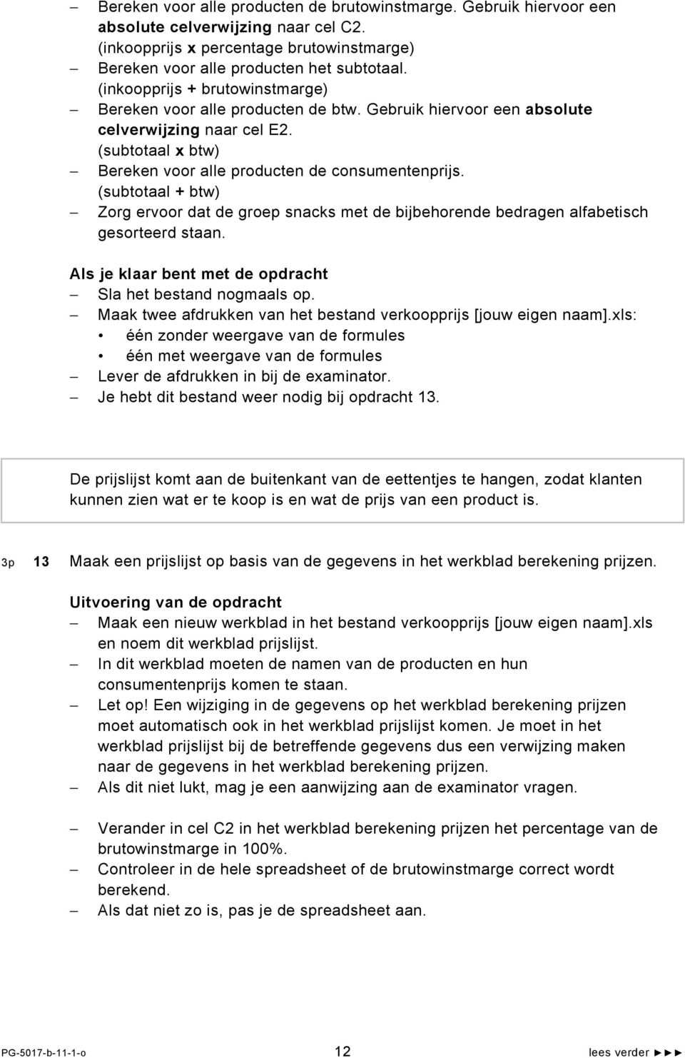 (subtotaal + btw) Zorg ervoor dat de groep snacks met de bijbehorende bedragen alfabetisch gesorteerd staan. Sla het bestand nogmaals op.