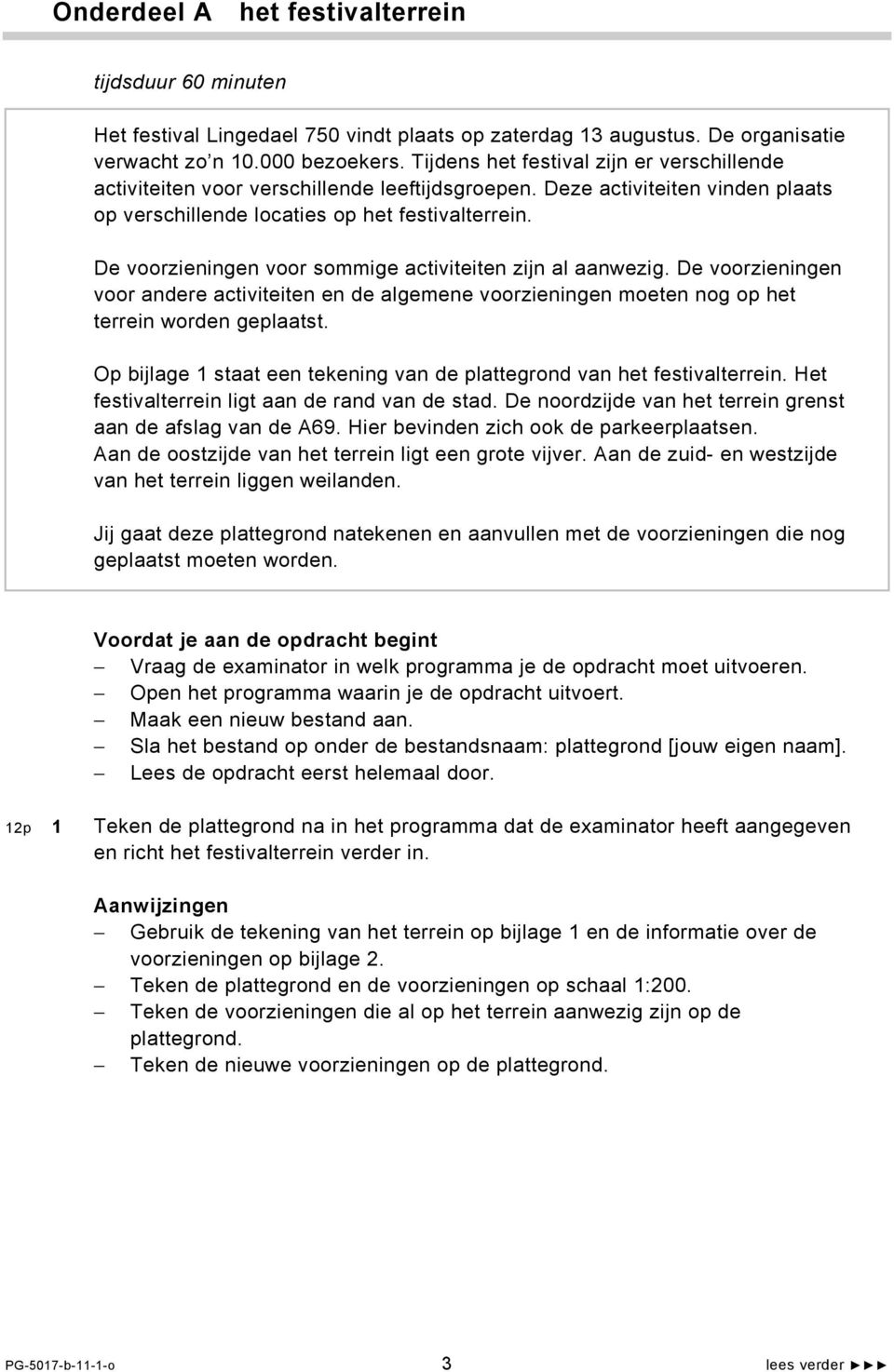 De voorzieningen voor sommige activiteiten zijn al aanwezig. De voorzieningen voor andere activiteiten en de algemene voorzieningen moeten nog op het terrein worden geplaatst.