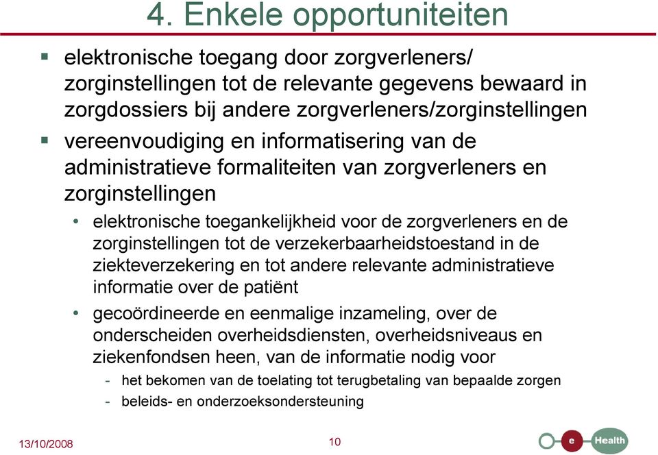 tot de verzekerbaarheidstoestand in de ziekteverzekering en tot andere relevante administratieve informatie over de patiënt gecoördineerde en eenmalige inzameling, over de onderscheiden