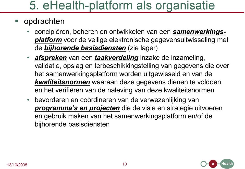 samenwerkingsplatform worden uitgewisseld en van de kwaliteitsnormen waaraan deze gegevens dienen te voldoen, en het verifiëren van de naleving van deze kwaliteitsnormen