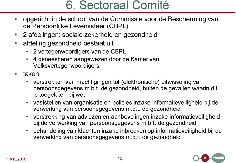 b.t. de gezondheid verstrekking van adviezen en aanbevelingen inzake informatieveiligheid bij de verwerking van persoonsgegevens m.b.t. de gezondheid behandeling van klachten inzake inbreuken op informatieveiligheid bij de verwerking van persoonsgegevens m.