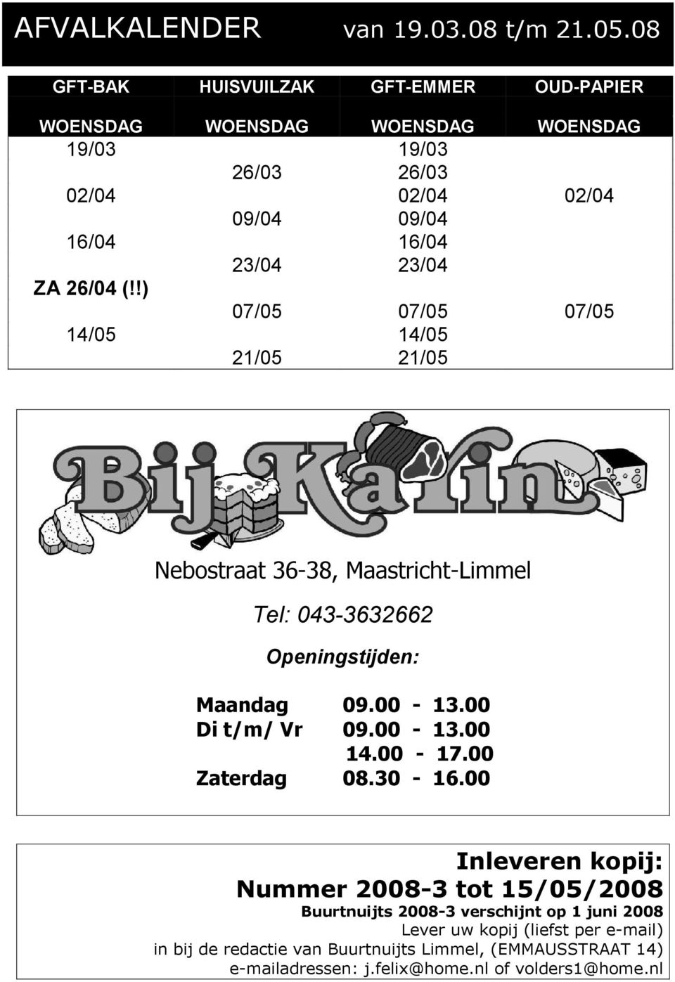 ZA 26/04 (!!) 07/05 07/05 07/05 14/05 14/05 21/05 21/05 Nebostraat 36-38, Maastricht-Limmel Tel: 043-3632662 Openingstijden: Maandag 09.00-13.00 Di t/m/ Vr 09.