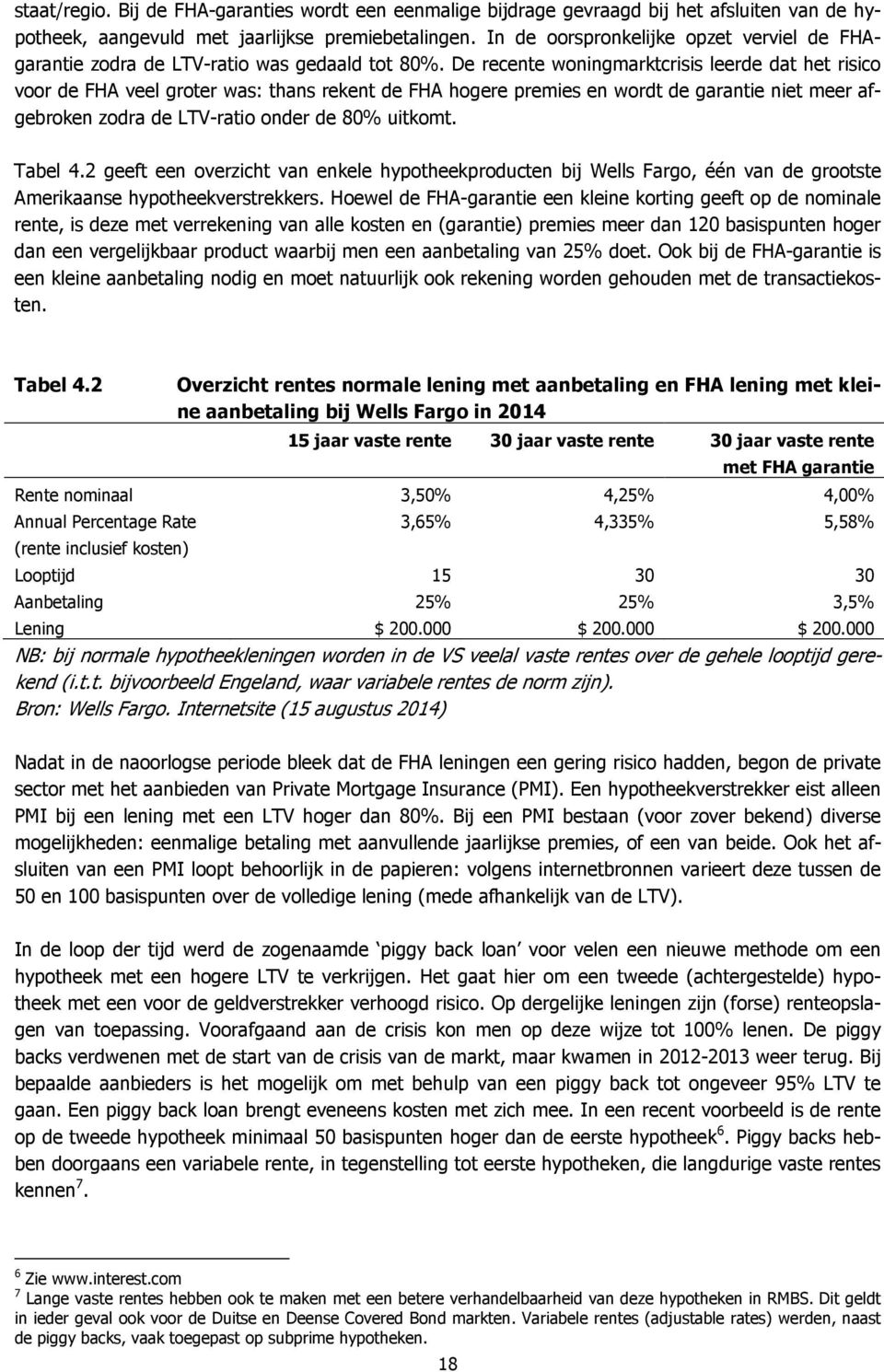 De recente woningmarktcrisis leerde dat het risico voor de FHA veel groter was: thans rekent de FHA hogere premies en wordt de garantie niet meer afgebroken zodra de LTV-ratio onder de 80% uitkomt.