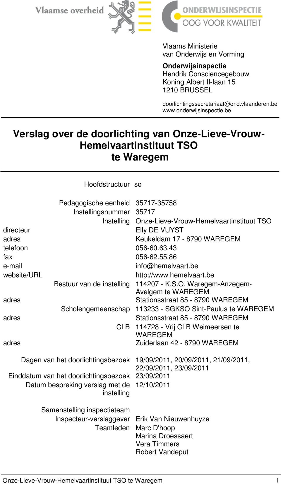 Onze-Lieve-Vrouw-Hemelvaartinstituut TSO directeur Elly DE VUYST adres Keukeldam 17-8790 WAREGEM telefoon 056-60.63.43 fax 056-62.55.86 e-mail info@hemelvaart.be website/url http://www.hemelvaart.be Bestuur van de instelling 114207 - K.