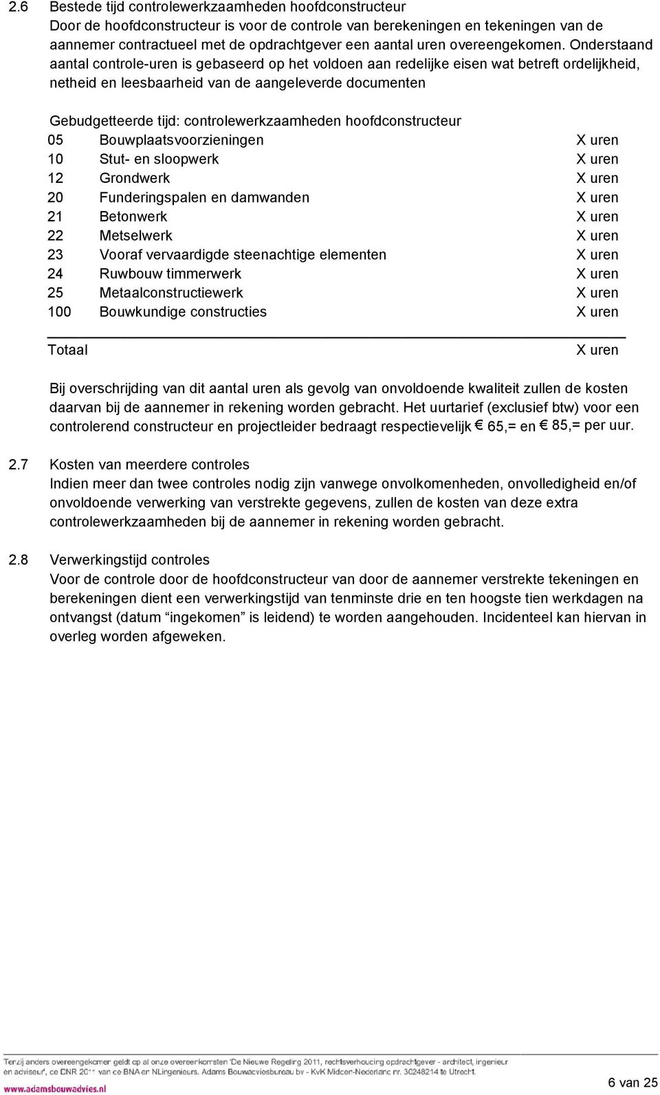 Onderstaand aantal controle-uren is gebaseerd op het voldoen aan redelijke eisen wat betreft ordelijkheid, netheid en leesbaarheid van de aangeleverde documenten Gebudgetteerde tijd: