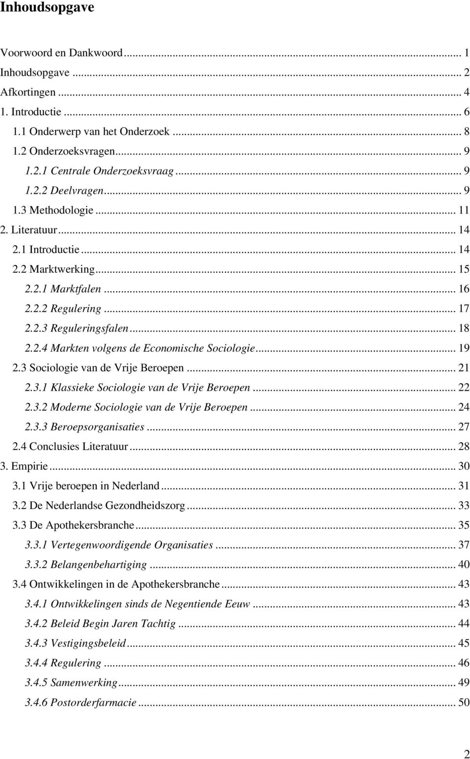 .. 19 2.3 Sociologie van de Vrije Beroepen... 21 2.3.1 Klassieke Sociologie van de Vrije Beroepen... 22 2.3.2 Moderne Sociologie van de Vrije Beroepen... 24 2.3.3 Beroepsorganisaties... 27 2.