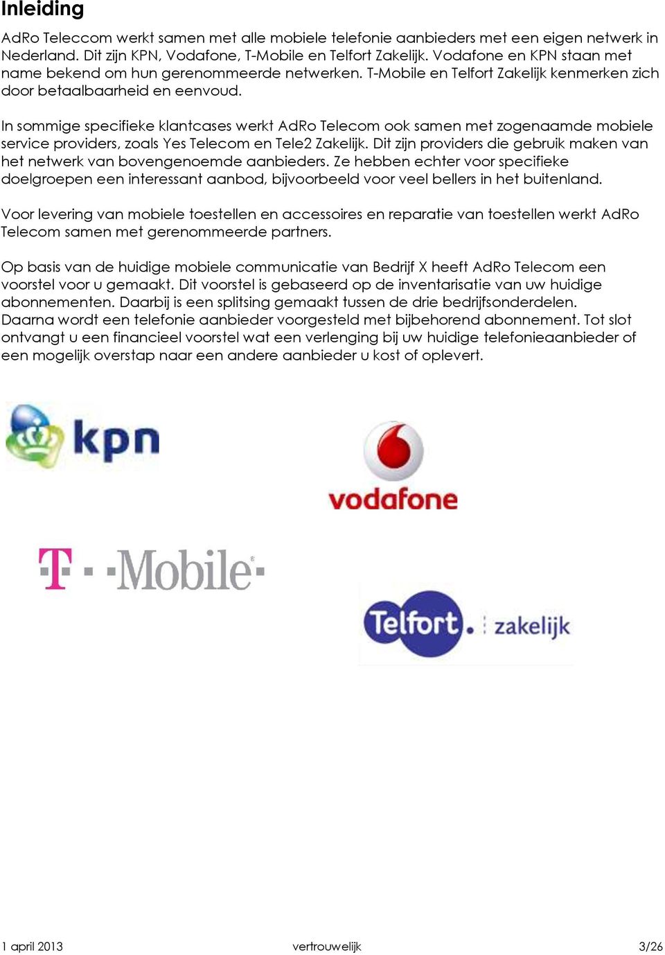 In sommige specifieke klantcases werkt AdRo Telecom ook samen met zogenaamde mobiele service providers, zoals Yes Telecom en Tele2 Zakelijk.