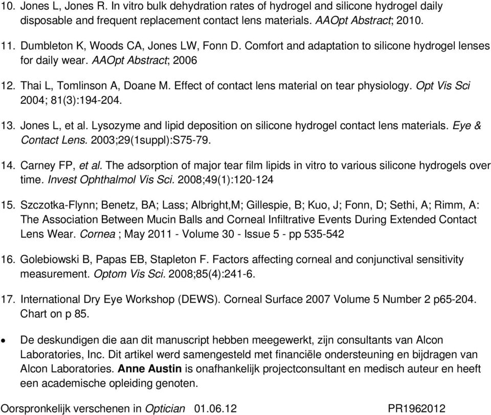 Effect of contact lens material on tear physiology. Opt Vis Sci 2004; 81(3):194-204. 13. Jones L, et al. Lysozyme and lipid deposition on silicone hydrogel contact lens materials. Eye & Contact Lens.