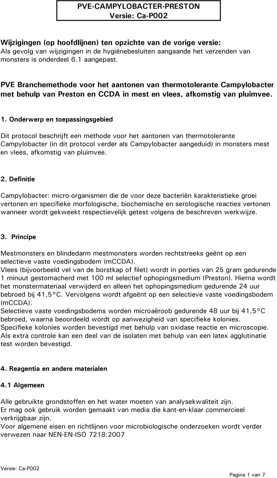 Onderwerp en toepassingsgebied Dit protocol beschrijft een methode voor het aantonen van thermotolerante Campylobacter (in dit protocol verder als Campylobacter aangeduid) in monsters mest en vlees,