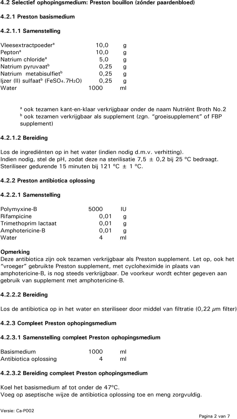 7H2O) 0,25 g Water 1000 ml a ook tezamen kant-en-klaar verkrijgbaar onder de naam Nutriënt Broth No.2 b ook tezamen verkrijgbaar als supplement (zgn. groeisupplement of FBP supplement) 4.2.1.2 Bereiding Los de ingrediënten op in het water (indien nodig d.