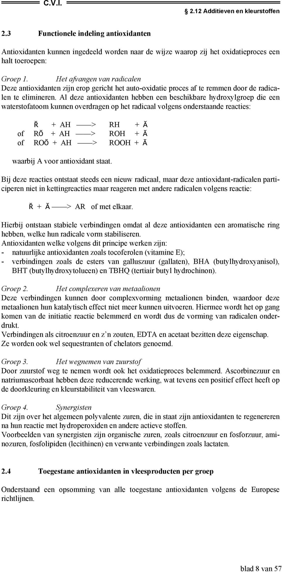 Al deze antioxidanten hebben een beschikbare hydroxylgroep die een waterstofatoom kunnen overdragen op het radicaal volgens onderstaande reacties: Ř + AH > RH + Ă of RŎ + AH > ROH + Ă of ROŎ + AH >