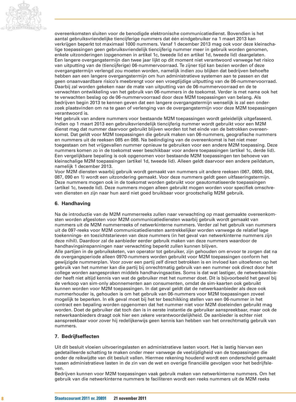 Vanaf 1 december 2013 mag ook voor deze kleinschalige toepassingen geen gebruiksvriendelijk tiencijferig nummer meer in gebruik worden genomen, enkele uitzonderingen (opgenomen in artikel 1c, tweede