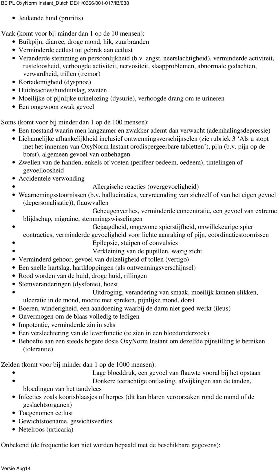 angst, neerslachtigheid), verminderde activiteit, rusteloosheid, verhoogde activiteit, nervositeit, slaapproblemen, abnormale gedachten, verwardheid, trillen (tremor) Kortademigheid (dyspnoe)