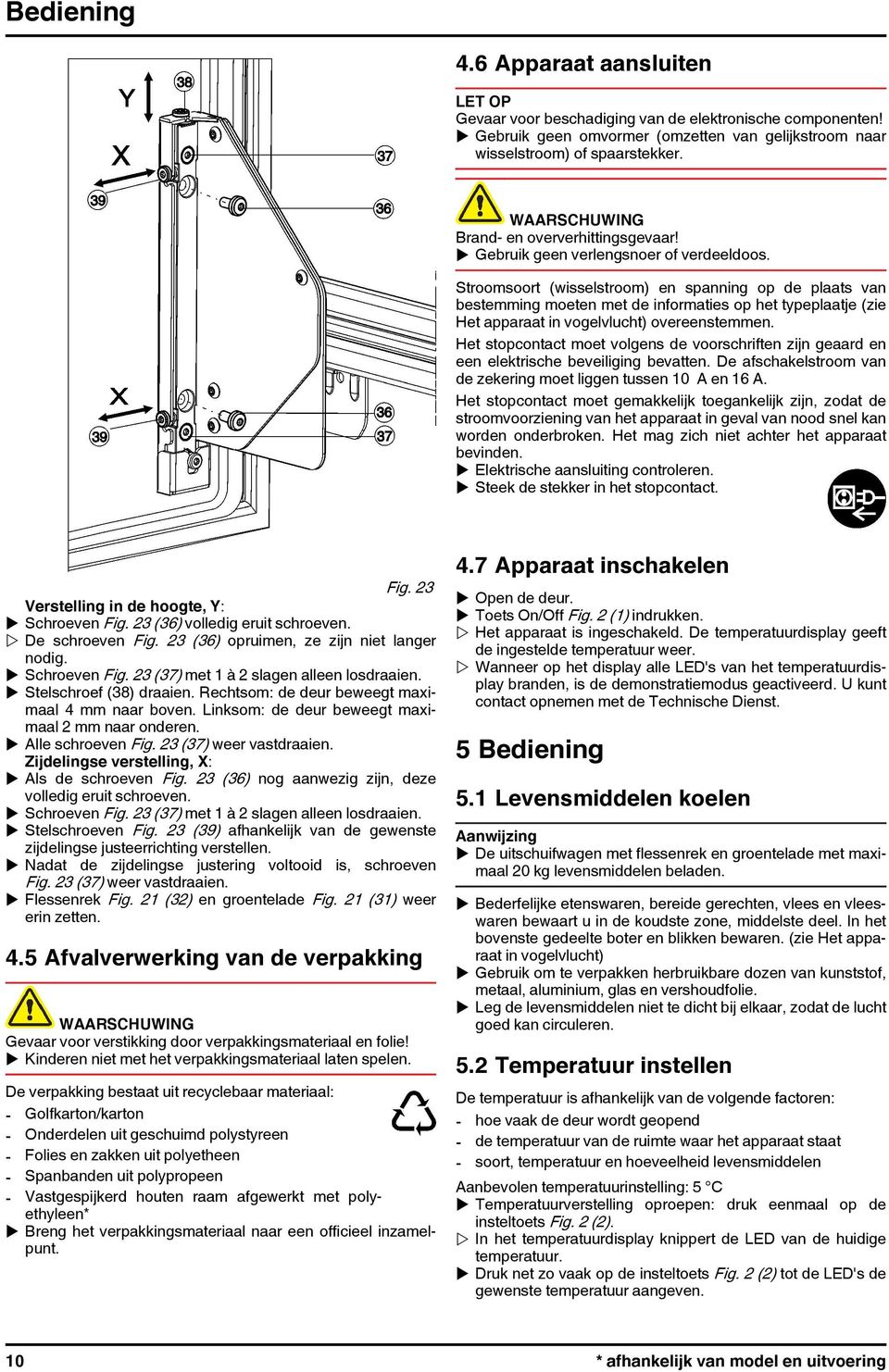 Stroomsoort (wisselstroom) en spanning op de plaats van bestemming moeten met de informaties op het typeplaatje (zie Het apparaat in vogelvlucht) overeenstemmen.