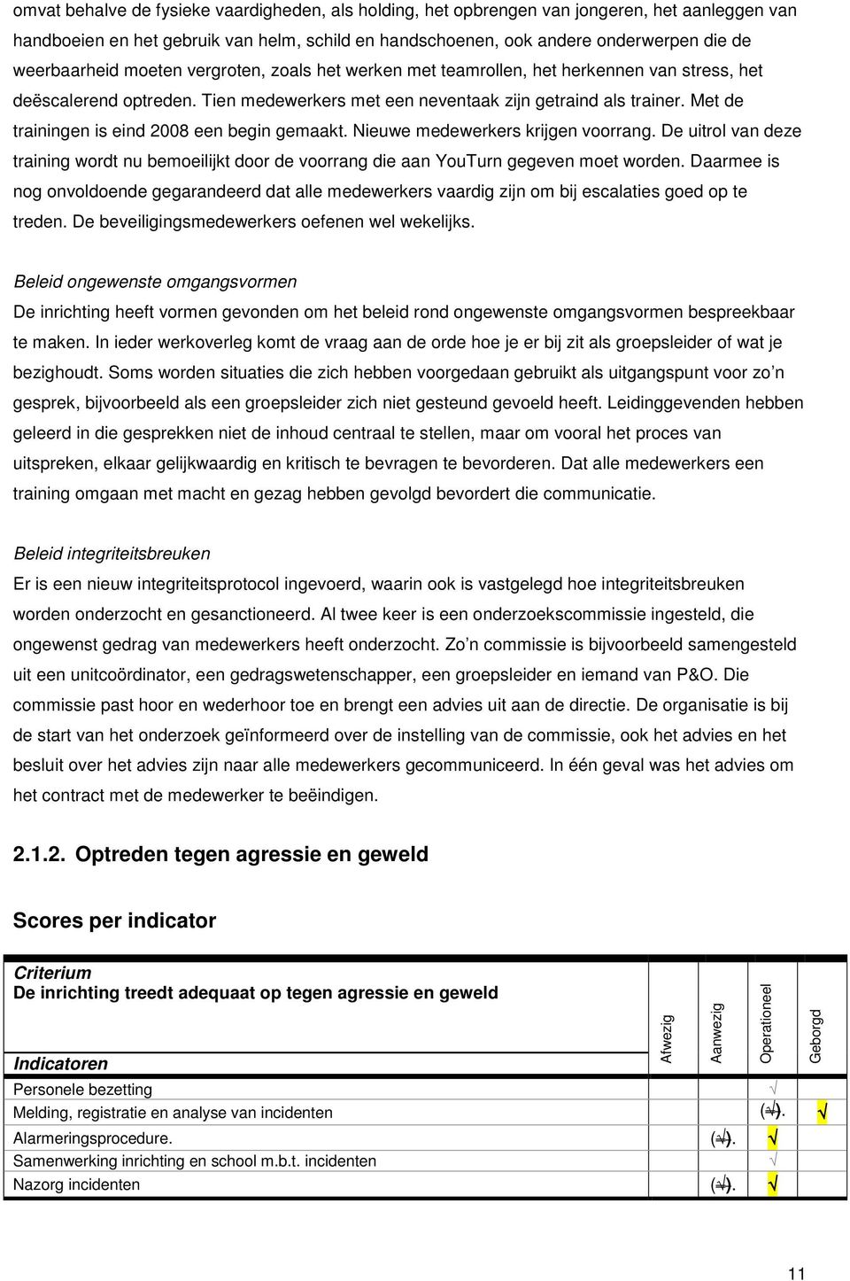 Met de trainingen is eind 2008 een begin gemaakt. Nieuwe medewerkers krijgen voorrang. De uitrol van deze training wordt nu bemoeilijkt door de voorrang die aan YouTurn gegeven moet worden.