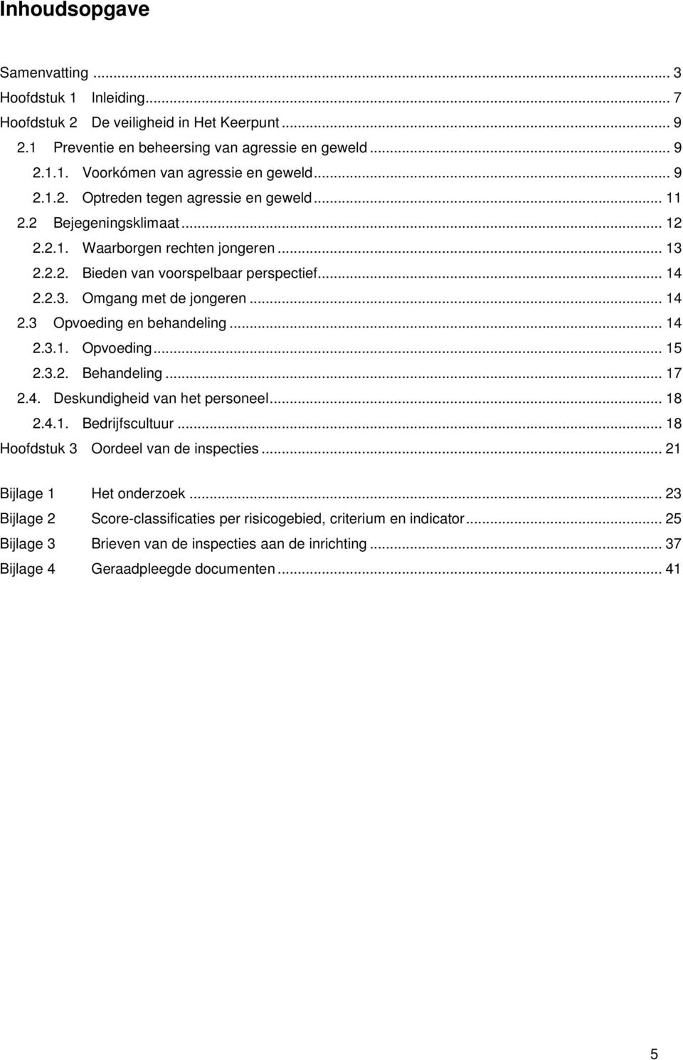 .. 14 2.3 Opvoeding en behandeling... 14 2.3.1. Opvoeding... 15 2.3.2. Behandeling... 17 2.4. Deskundigheid van het personeel... 18 2.4.1. Bedrijfscultuur... 18 Hoofdstuk 3 Oordeel van de inspecties.