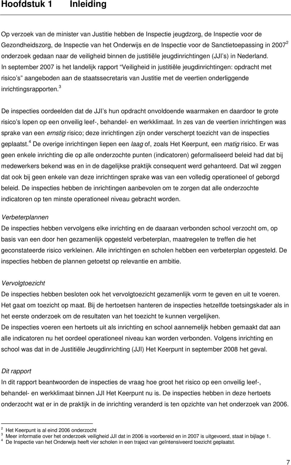 In september 2007 is het landelijk rapport Veiligheid in justitiële jeugdinrichtingen: opdracht met risico s aangeboden aan de staatssecretaris van Justitie met de veertien onderliggende