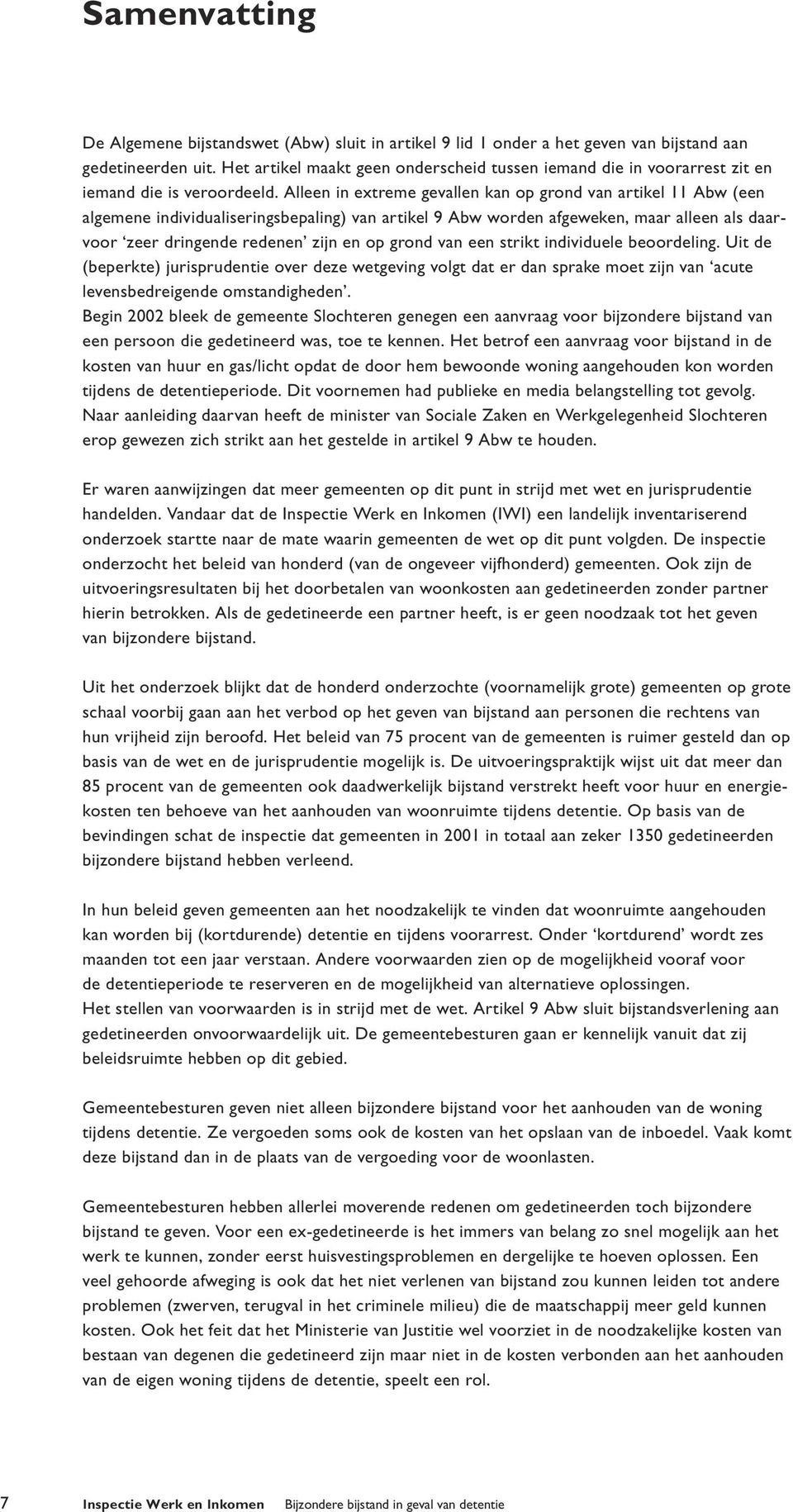 Alleen in extreme gevallen kan op grond van artikel 11 Abw (een algemene individualiseringsbepaling) van artikel 9 Abw worden afgeweken, maar alleen als daarvoor zeer dringende redenen zijn en op