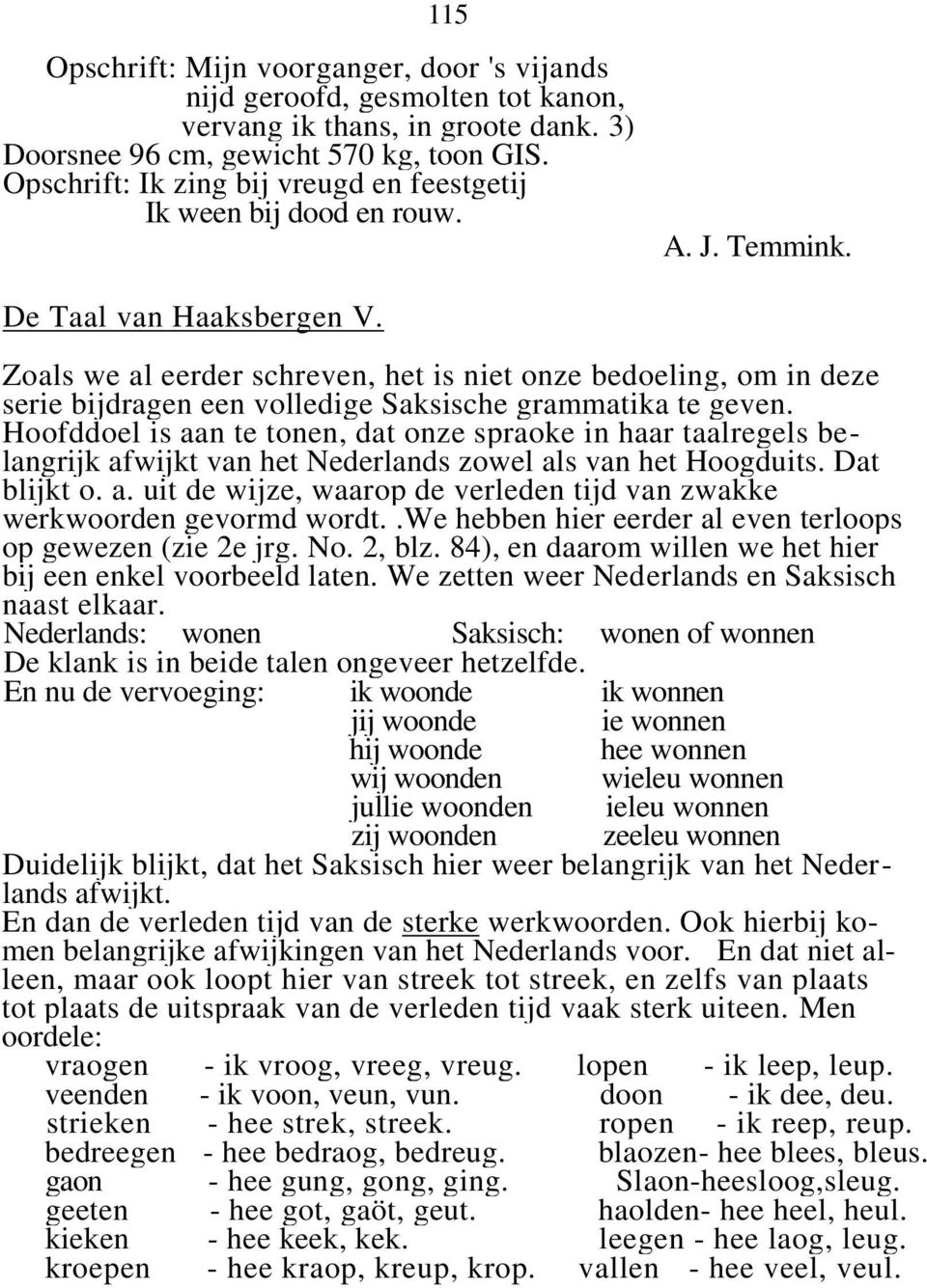 Zoals we al eerder schreven, het is niet onze bedoeling, om in deze serie bijdragen een volledige Saksische grammatika te geven.